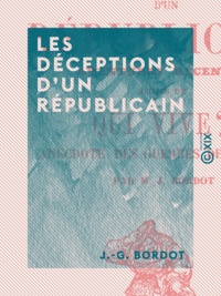 J.-G. Bordot - Les Déceptions d'un républicain - Aventures récentes - Suivies de «Qui vive ?», anecdote des guerres de l'Empire.