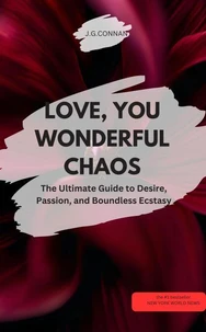 LOVE, YOU WONDERFUL CHAOS! – The Ultimate Guide to Desire, Passion, and Boundless Ecstasy ????