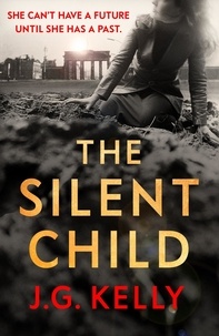 J.G. Kelly - The Silent Child - The gripping, heart-breaking and poignant historical novel set during WWII.