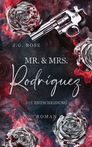 J.G. Rose - Mr. &amp; Mrs. Rodríguez - Die Entscheidung - Eine dunkle Mafia Romanze.