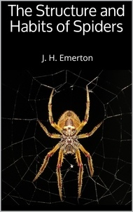 J. H. Emerton - The Structure and Habits of Spiders.