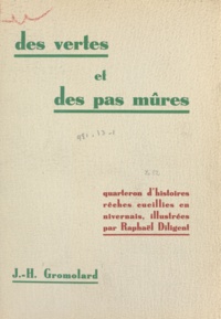 J.-H. Gromolard et Raphaël Diligent - Des vertes et des pas mûres - Quarteron d'histoires rêches cueillies en Nivernais.