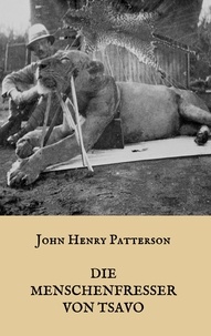 J. H. Patterson - Die Menschenfresser von Tsavo - Die wahre Geschichte der menschenfressenden Löwen "Der Geist und die Dunkelheit".