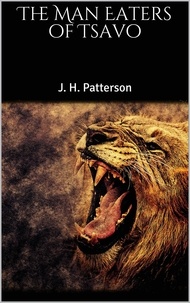 J. H. Patterson - The Man Eaters of Tsavo.