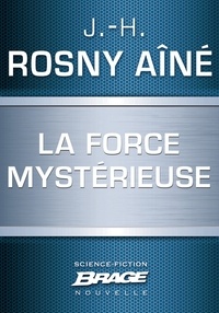 J.-H. Rosny Aîné et J.-H. Rosny Aîné - La Force mystérieuse.