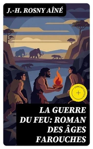 La Guerre du Feu: Roman des âges farouches