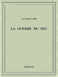 J.-H. Rosny Aîné - La guerre du feu.