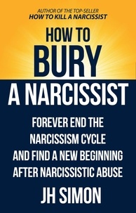  J.H. Simon - How To Bury A Narcissist: Forever End The Narcissism Cycle And Find A New Beginning After Narcissistic Abuse - Kill A Narcissist, #2.