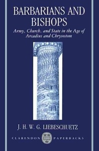 J. H. W. G. Liebeschuetz - Barbarians and Bishops: Army, Church, and State in the Age of Arcadius and Chrysostom.