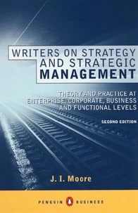 J-I Moore - Writers On Strategy And Strategic Management. The Theory Of Strategy And The Practice Of Strategic Management At Enterprise, Corporate, Business And Functional Levels, 2nd Edition.