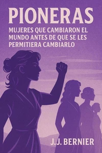 PIONERAS: MUJERES QUE CAMBIARON EL MUNDO ANTES DE QUE SE LES PERMITIERA CAMBIARLO