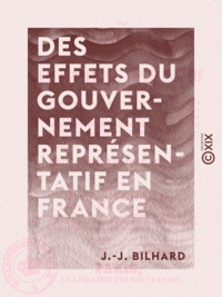 J.-J. Bilhard - Des effets du gouvernement représentatif en France.