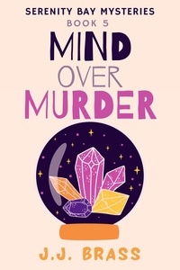  J.J. Brass - Mind Over Murder - Serenity Bay Mysteries, #5.