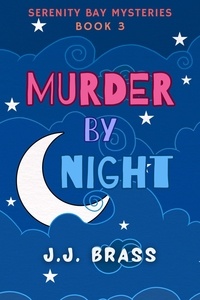  J.J. Brass - Murder by Night - Serenity Bay Mysteries, #3.