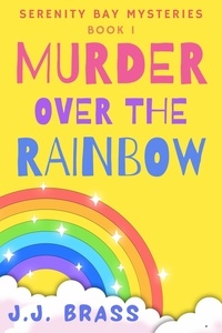  J.J. Brass - Murder Over the Rainbow - Serenity Bay Mysteries, #1.