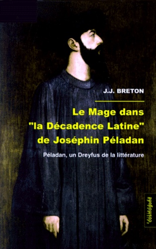 J-J Breton - Le Mage Dans La Decadence Latine De Josephin Peladan. Peladan, Un Dreyfus De La Litterature.