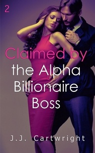  J.J. Cartwright - Claimed by the Alpha Billionaire Boss 2 - Claimed by the Alpha Billionaire Boss, #2.