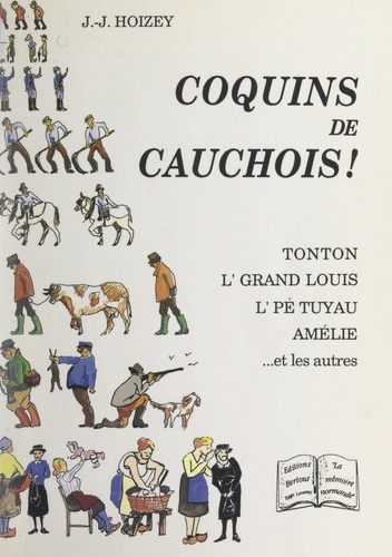 Coquins de Cauchois !. Tonton, L'Grand Louis, L'Pé Tuyau, Amélie... et les autres
