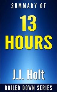  J.J. Holt - 13 Hours: The Inside Account of What Really Happened In Benghazi by Mitchell Zuckoff... Summarized.