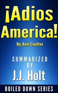  J.J. Holt - Adios, America by Ann Coulter....Summarized.