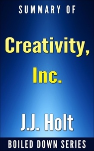  J.J. Holt - Creativity, Inc.: Overcoming the Unseen Forces That Stand in the Way of True Inspiration by Ed Catmull, Amy Wallace... Summarized - Boiled Down, #7.