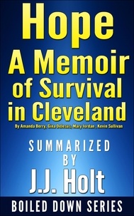  J.J. Holt - Hope: A Memoir of Survival in Cleveland by Amanda Berry, Gina DeJesus, Mary Jordan, Kevin Sullivan... Summarized by J.J. Holt.