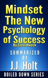  J.J. Holt - Mindset: The New Psychology of Success by Carol Dweck...Summarized by J.J. Holt.