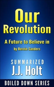  J.J. Holt - Our Revolution A Future to Believe in by Bernie Sanders….Summarized.