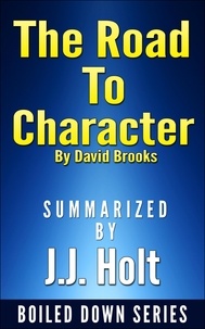  J.J. Holt - The Road to Character by David Brooks….Summarized.