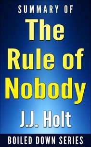  J.J. Holt - The Rule of Nobody: Saving America from Dead Laws and Broken Government by Philip K. Howard... In 20 Minutes - Boiled Down, #6.