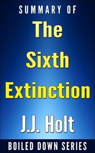  J.J. Holt - The Sixth Extinction: An Unnatural History... Summarized - Boiled Down, #4.