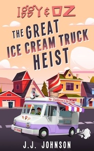  J.J. Johnson - Iggy &amp; Oz: The Great Ice Cream Truck Heist - Iggy &amp; Oz, #5.