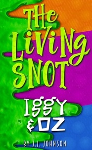  J.J. Johnson - Iggy &amp; Oz: The Living Snot - Iggy &amp; Oz, #3.