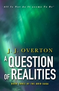  J J Overton - A Question of Realities - The Grid Saga, #3.