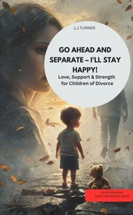 GO AHEAD AND SEPARATE – I'LL STAY HAPPY!  Love, Support &amp; Strength for Children of Divorce