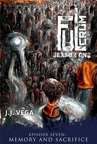  J.J. Vega - Memory and Sacrifice - Fulcrum: Season One, #7.