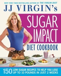 J.J. Virgin - JJ Virgin's Sugar Impact Diet Cookbook - 150 Low-Sugar Recipes to Help You Lose Up to 10 Pounds in Just 2 Weeks.