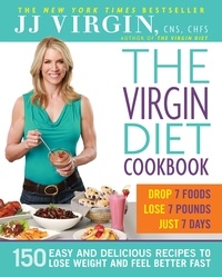 J.J. Virgin - The Virgin Diet Cookbook - 150 Easy and Delicious Recipes to Lose Weight and Feel Better Fast.