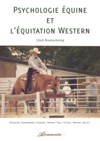J.Jack Braunschweig - Psychologie équine et l’équitation Western - Éducation / Entrainement / Pleasure / Reining / Trail / Cutting / Working Cow, etc..