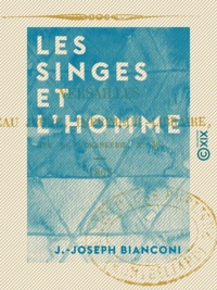 J.-Joseph Bianconi - Les Singes et l'Homme - Considérations naturelles sur leurs prétendues affinités.