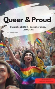 Queer & Proud Das große LGBTQIA+ Buch über Liebe, Leben, Lust