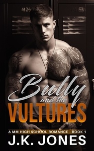  J.K. Jones - The Bully and the Vultures: M/M High School Romance - Bully Series, #1.