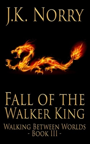  J.K. Norry - Fall of the Walker King - Walking Between Worlds, #3.
