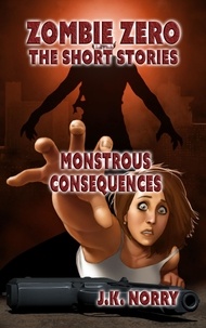  J.K. Norry - Monstrous Consequences - Zombie Zero: The Short Stories, #5.