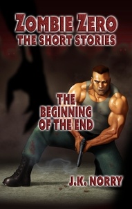  J.K. Norry - The Beginning of the End - Zombie Zero: The Short Stories, #2.