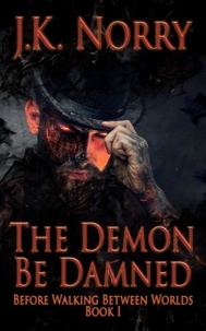  J.K. Norry - The Demon Be Damned - Before Walking Between Worlds, #1.