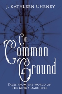  J. Kathleen Cheney - On Common Ground - The King's Daughter, #3.5.