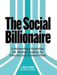 The Social Billionaire: A Networking Roadmap for Women Seeking to Flourish and Achieve More