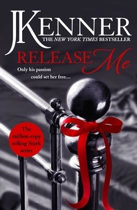 J. Kenner - Release Me - The first irresistibly sexy novel in the iconic Stark series.