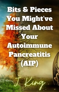 Téléchargements ebook gratuits téléchargements Bits & Pieces You Might've Missed About Your Autoimmune Pancreatitis (AIP) 9798215116401 FB2 DJVU in French